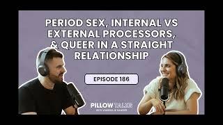 EPISODE 186: Period Sex, Internal Vs External Processors, & Queer In A Straight Relationship