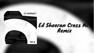 Ed Sheeran - Cross Me (Remix)