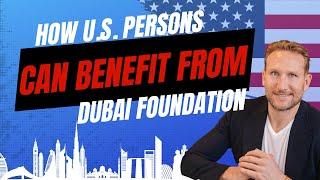 How U.S. Persons Can Benefit from Dubai Foundations