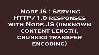 NodeJS : Serving HTTP/1.0 responses with Node.JS (unknown content length, chunked transfer encoding)