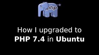 How I upgraded to PHP 7.4 in Ubuntu