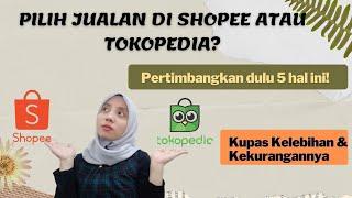 PILIH JUALAN DI SHOPEE ATAU TOKOPEDIA? | PERTIMBANGKAN 5 HAL INI