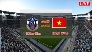  [Trực Tiếp] Ulsan FC vs ĐT Việt Nam   giao hữu ngày 27.11||Pes