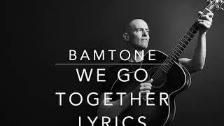 We Go Together - Lyrics by Bamtone