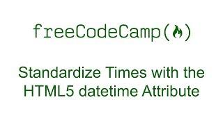 Standardize Times with the HTML5 datetime Attribute - Free Code Camp