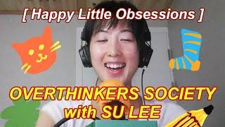 Overthinkers Society with Su Lee #5 - Happy Little Obsessions [Vlog]