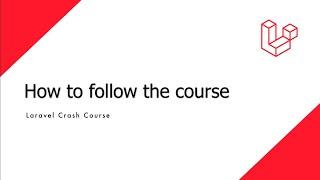 Laravel Crash Course - How to follow along this course