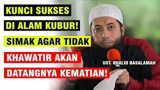 TIPS SUKSES DI ALAM KUBUR! CARA AGAR TAK KHAWATIR ATAS DATANGNYA KEMATIAN! | UST. KHALID BASALAMAH