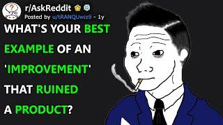 What's your best example of an 'improvement' that ruined a product? (r/AskReddit)