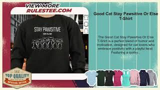 Good Cat Stay Pawsitive Or Else T-Shirt