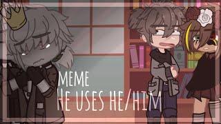 He uses HE/HIM || Meme || Gacha Club || For my trans Kings and Queens!