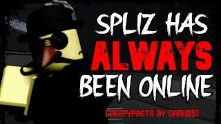 Spliz Has ALWAYS Been Online - A Creepypasta By Dark991