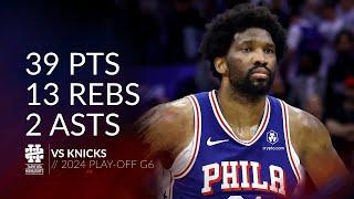 Joel Embiid 39 pts 13 rebs 2 asts vs Knicks 2024 PO G6