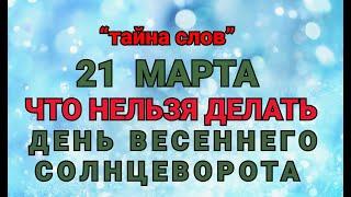 21 МАРТА - ЧТО НЕЛЬЗЯ  ДЕЛАТЬ В ДЕНЬ ВЕСЕННЕГО СОЛНЦЕВОРОТА / "ТАЙНА СЛОВ"