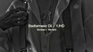 Badtameez Dil - YJHD (Slowed + Reverb)