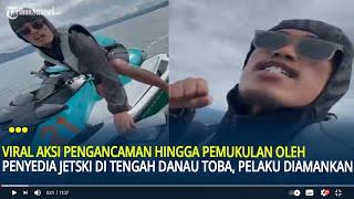 Viral Aksi Pengancaman Hingga Pemukulan oleh Penyedia Jetski di Tengah Danau Toba, Pelaku Diamankan