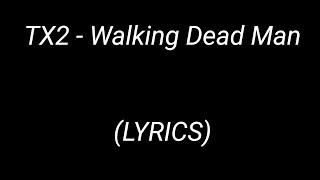 TX2 - Walking Dead Man (Lyrics)