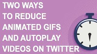 Two ways to reduce animated GIFs and autoplay videos on Twitter (2019)