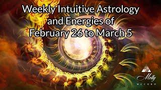 Weekly Intuitive Astrology of Feb 26 to March 5 ~ Active Mercury, Venus Retro, Pisces New Moon