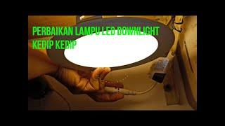PERBAIKAN LAMPU LED DOWNLIGHT !! KEDIP KEDIP