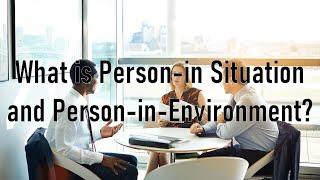 Person-In-Situation and Person-In-Environment
