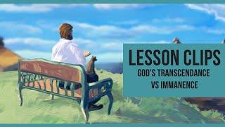 Lesson clips: God's Transcendence vs Immanence