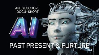 AI: Past, Present, and Future - An Eyescoops Docu-Chort - Artificial Intelligence