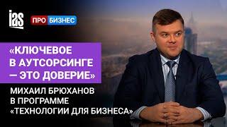 «Ключевое в аутсорсинге — это доверие». Михаил Брюханов в программе на ПРОБИЗНЕС ТВ