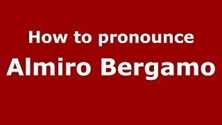 How to pronounce Almiro Bergamo (Italian/Italy)  - PronounceNames.com