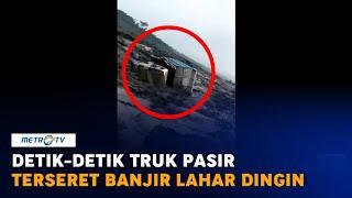 Detik-detik Truk Pasir Terseret Banjir Lahar Dingin Gunung Semeru