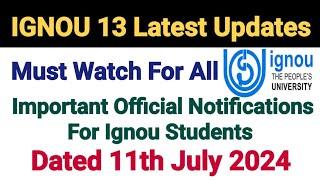 Ignou 13 Latest Updates || Dated 11 July 2024 || Ignou University Official Notifications