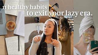 11 healthy habits you NEED to EXIT YOUR LAZY ERA : how to get your life together & be productive!