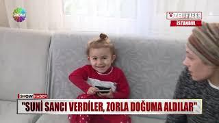 "Suni sancı verdiler, zorla doğuma aldılar"