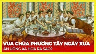 VUA CHÚA PHƯƠNG TÂY ĂN UỐNG XA HOA RA SAO?