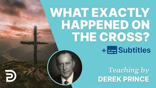 What Exactly Happened On The Cross? | Derek Prince