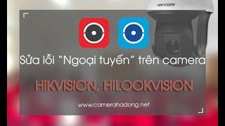 Sửa lỗi "Thiết bị ngoại tuyến" trên phần mềm Hik Connect của camera Hikvision, Hilookvision