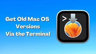 Download Old Versions MacOS via the Terminal