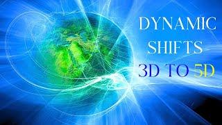 Dynamic Shifts 3D - 5D   Paving the way for the New 