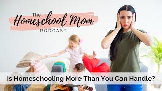 Is Homeschooling More Than You Can Handle? | Homeschool Mom Podcast Ep 10