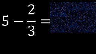 5 minus 2/3 , whole number minus a fraction 5-2/3