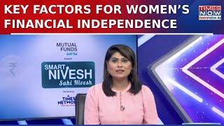 Smart Nivesh, Sahi Nivesh: Key Factors for Women’s Financial Independence | Mutual Funds