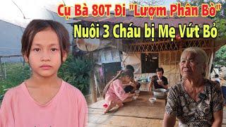 Cụ bà 80 tuổi lượm "Phân Bò" nuôi cháu bị mẹ ruột bỏ lại trong căn nhà mục nát khiến cả xóm bức xúc