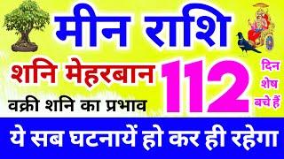 मीन राशि 112 दिन तक शनि मेहरबान रहेंगे ये घटनाएं हो कर रहेगी | शनि वक्री का प्रभाव से मालामाल