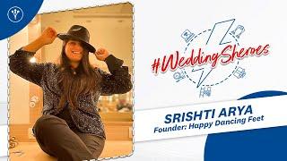 Wedding Choreographer Srishti Arya In Conversation With WeddingWire India | Wedding Sheroes