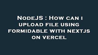 NodeJS : How can i upload file using formidable with nextjs on vercel