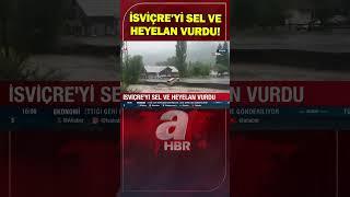 İsviçre'yi Sel ve Heyelan Vurdu! | A Haber