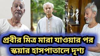 অভিনেতা প্রবীর মিত্র মারা যাওয়ার পর স্কয়ার হাসপাতালের চিত্র । Probir Mitra । sTube BD ।