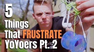 5 Things That FRUSTRATE YoYoers Pt. 2