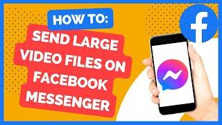 How To Send Large Video Files On Facebook Messenger