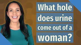 What hole does urine come out of a woman?